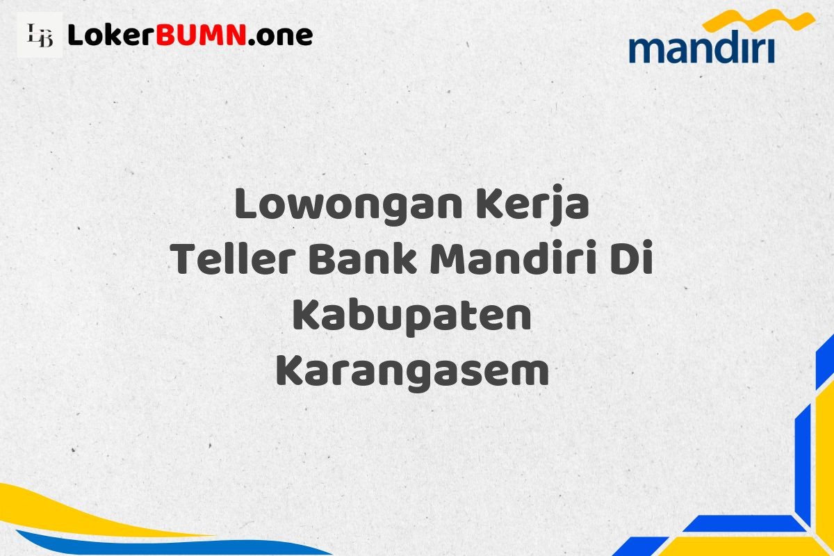 Lowongan Kerja Teller Bank Mandiri Di Kabupaten Karangasem