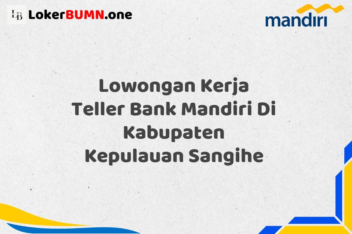 Lowongan Kerja Teller Bank Mandiri Di Kabupaten Kepulauan Sangihe