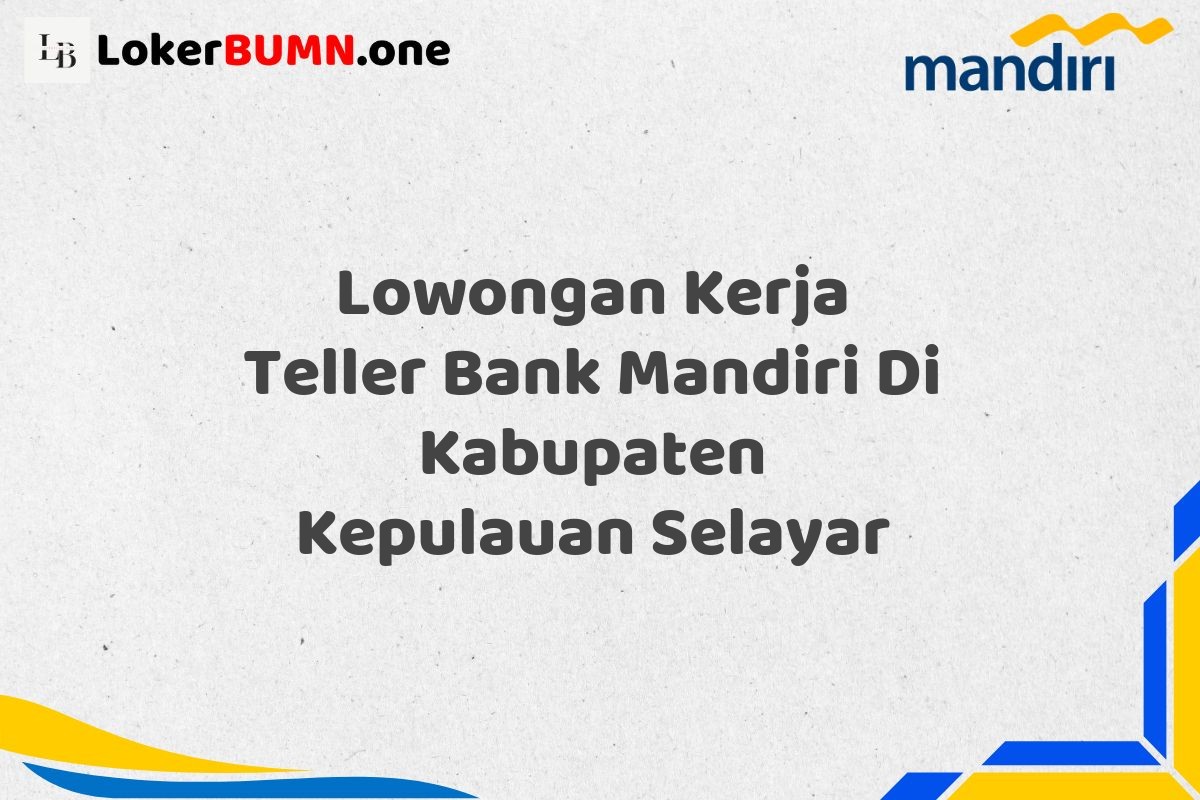 Lowongan Kerja Teller Bank Mandiri Di Kabupaten Kepulauan Selayar