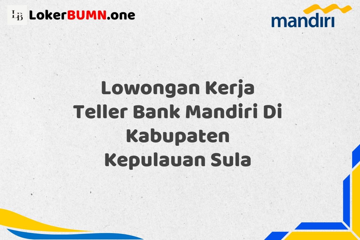 Lowongan Kerja Teller Bank Mandiri Di Kabupaten Kepulauan Sula