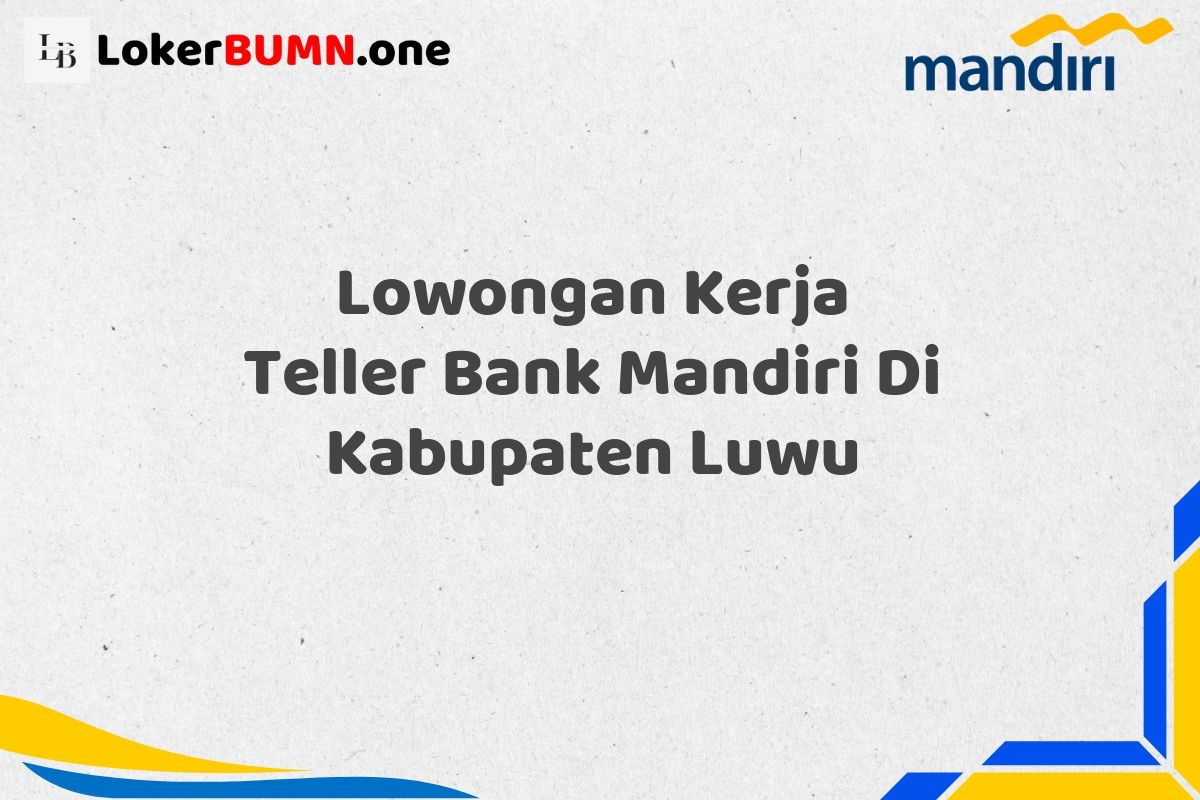 Lowongan Kerja Teller Bank Mandiri Di Kabupaten Luwu