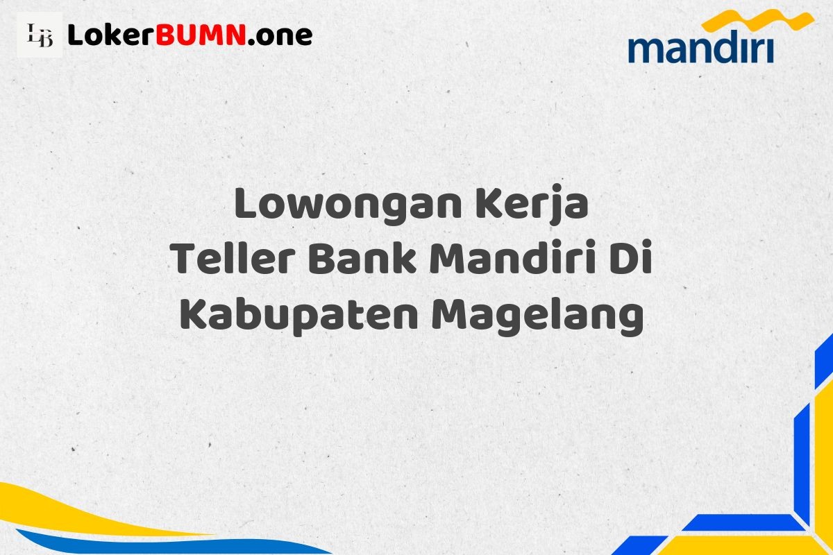 Lowongan Kerja Teller Bank Mandiri Di Kabupaten Magelang