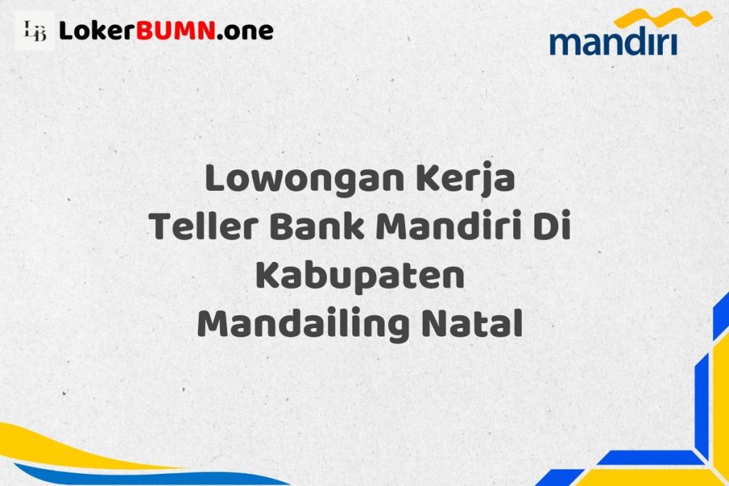 Lowongan Kerja Teller Bank Mandiri Di Kabupaten Mandailing Natal