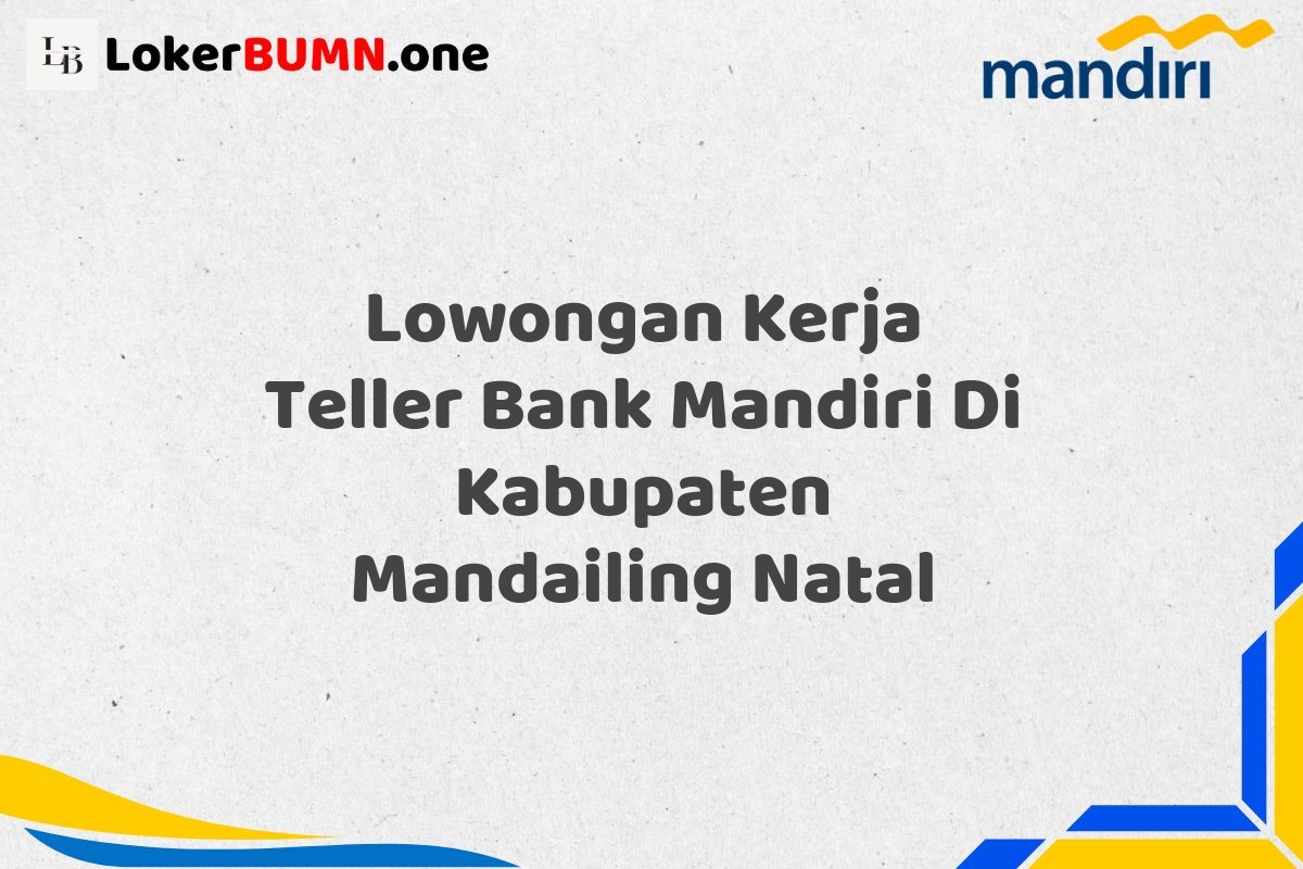Lowongan Kerja Teller Bank Mandiri Di Kabupaten Mandailing Natal