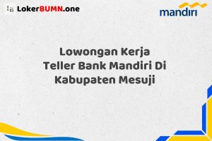 Lowongan Kerja Teller Bank Mandiri Di Kabupaten Mesuji Tahun 2025 (Tunggu Apa Lagi? Daftar Sebelum Terlambat)