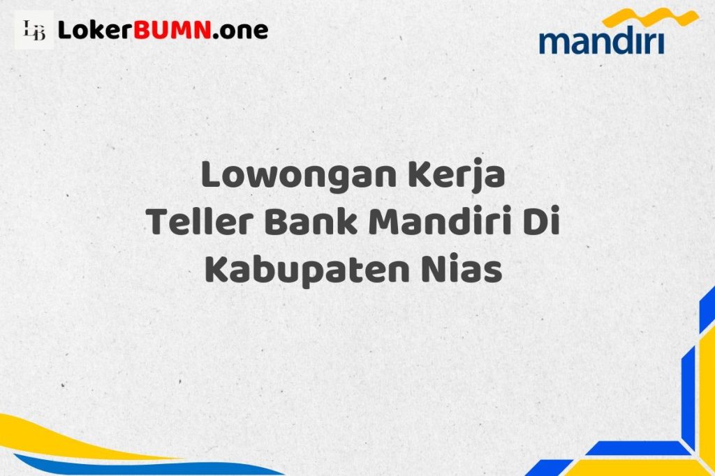 Lowongan Kerja Teller Bank Mandiri Di Kabupaten Nias