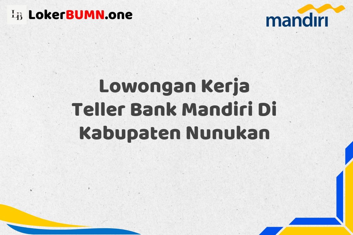 Lowongan Kerja Teller Bank Mandiri Di Kabupaten Nunukan