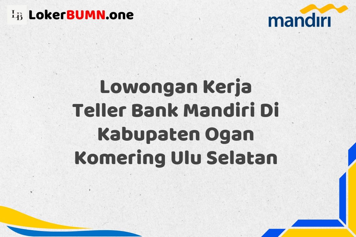 Lowongan Kerja Teller Bank Mandiri Di Kabupaten Ogan Komering Ulu Selatan