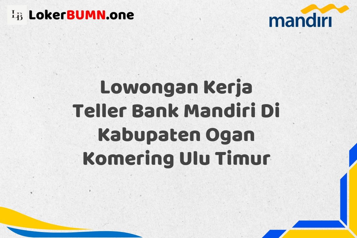 Lowongan Kerja Teller Bank Mandiri Di Kabupaten Ogan Komering Ulu Timur