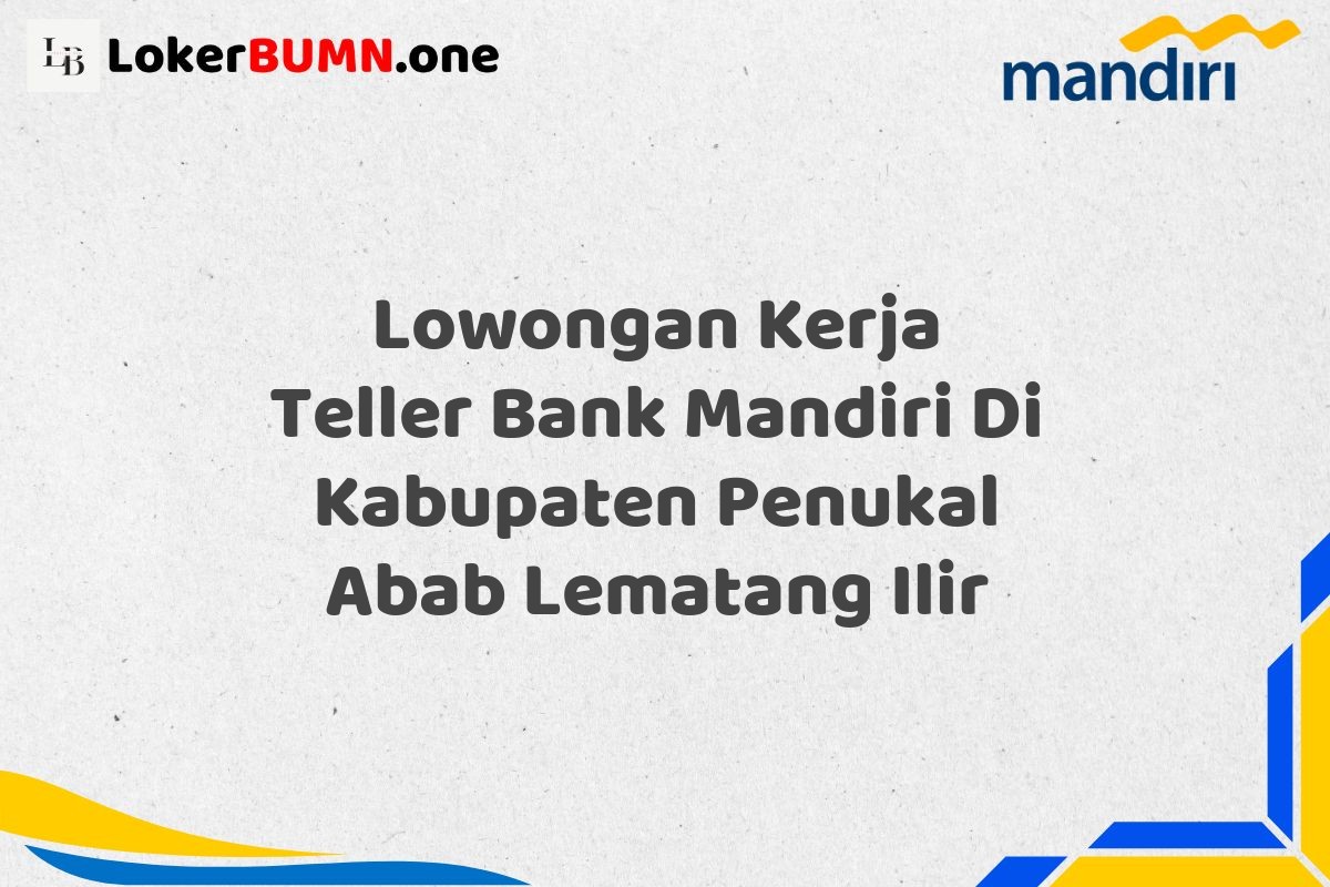 Lowongan Kerja Teller Bank Mandiri Di Kabupaten Penukal Abab Lematang Ilir