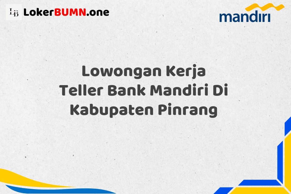 Lowongan Kerja Teller Bank Mandiri Di Kabupaten Pinrang