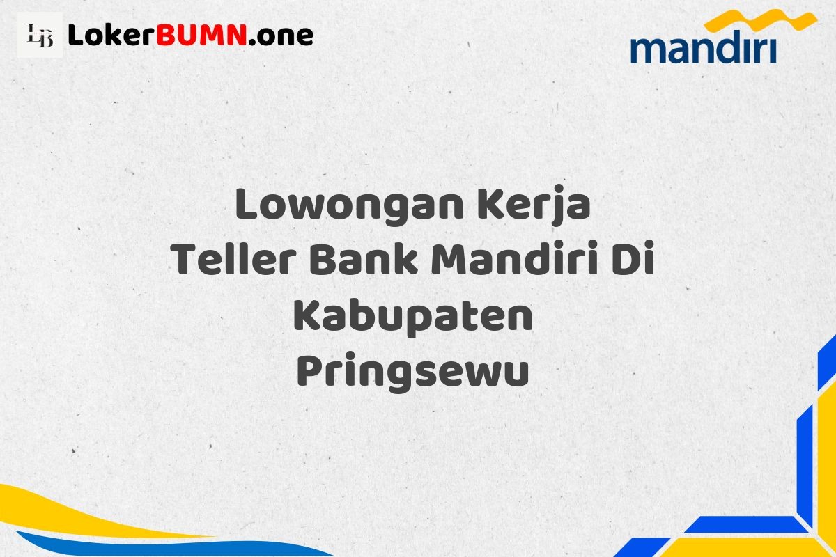 Lowongan Kerja Teller Bank Mandiri Di Kabupaten Pringsewu