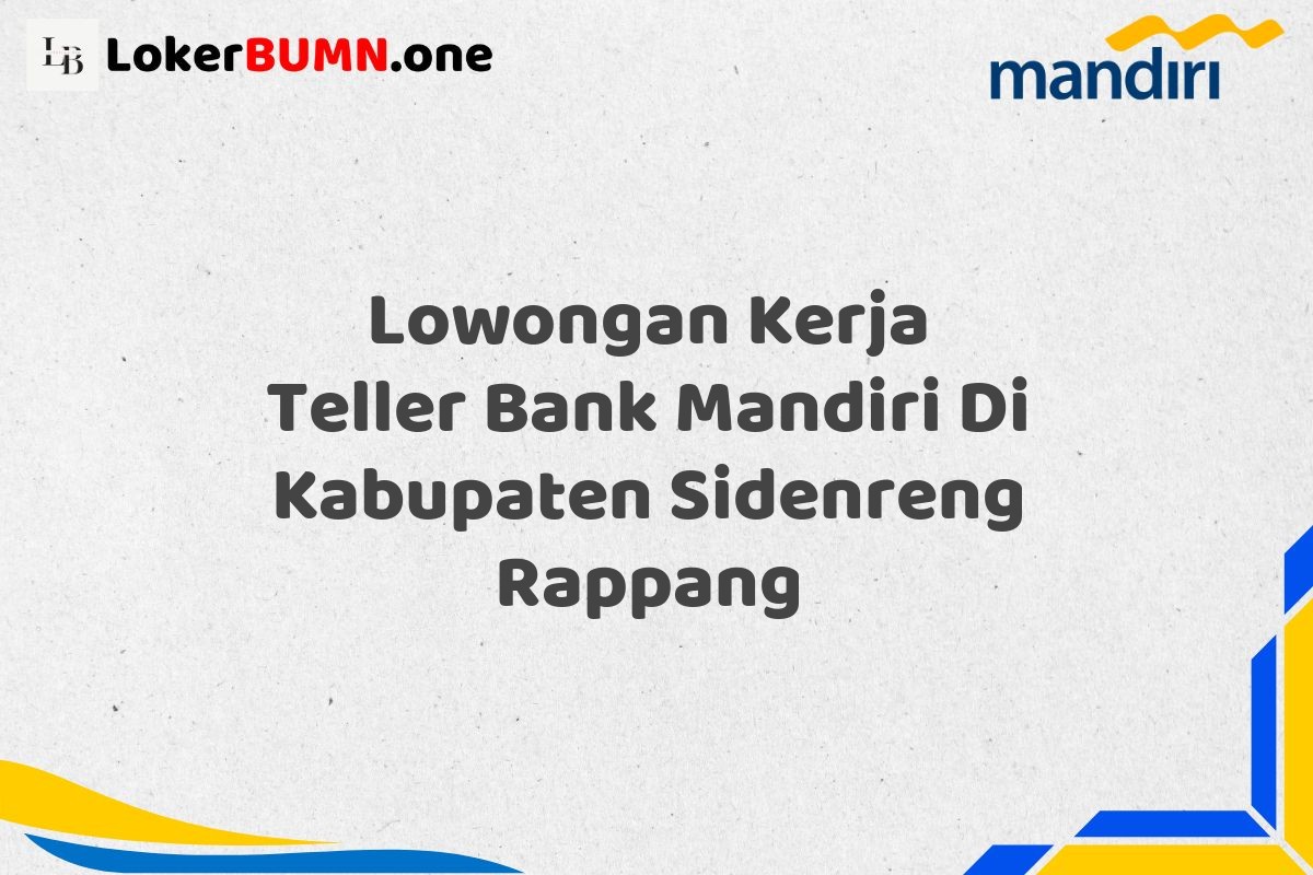 Lowongan Kerja Teller Bank Mandiri Di Kabupaten Sidenreng Rappang