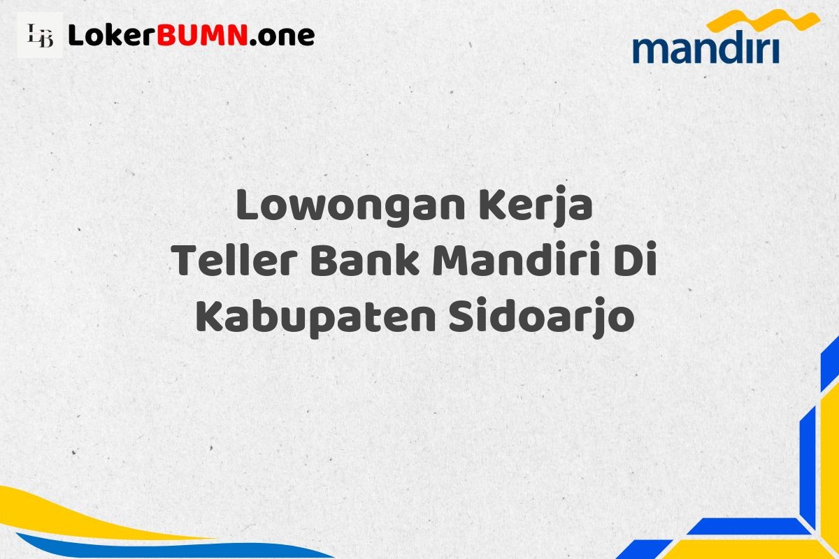 Lowongan Kerja Teller Bank Mandiri Di Kabupaten Sidoarjo