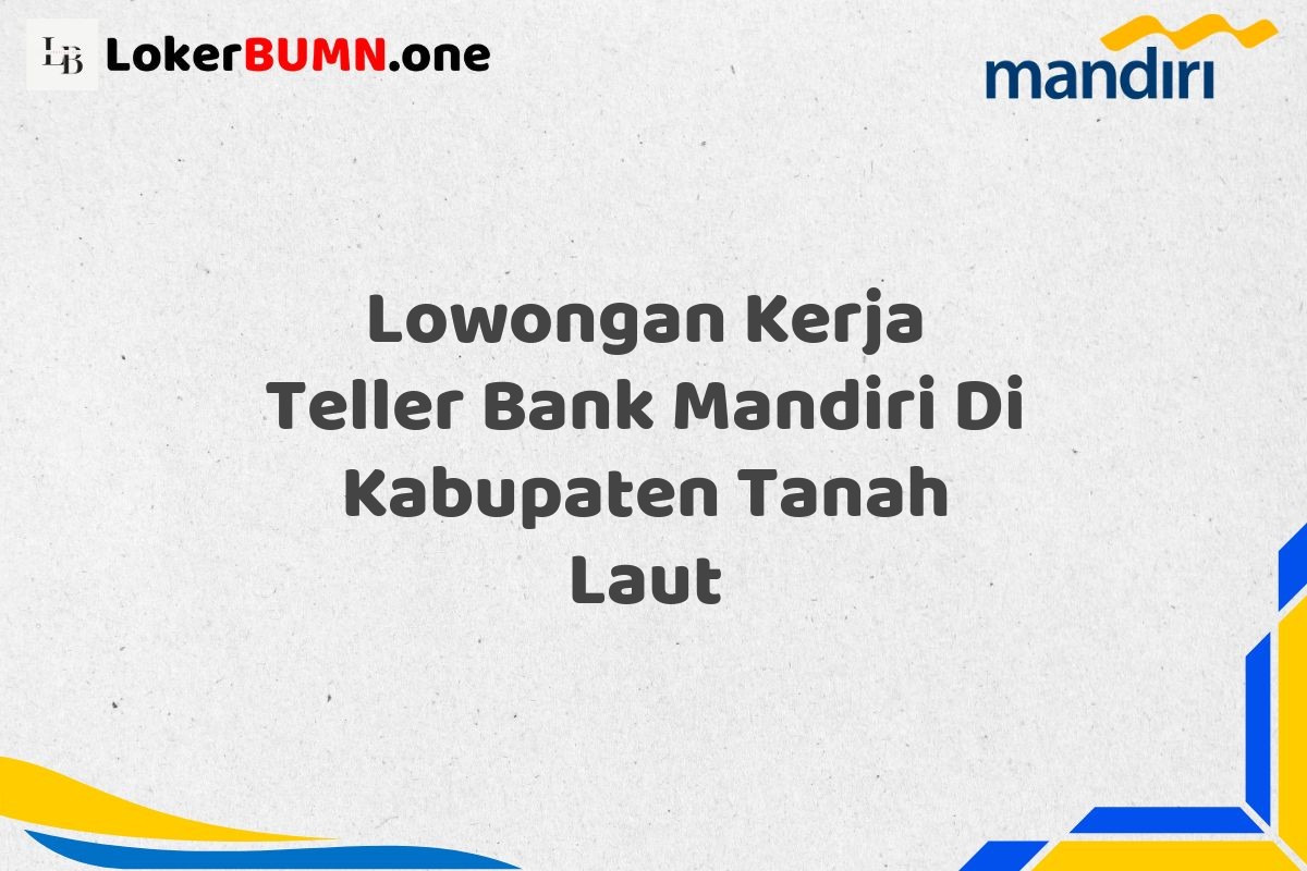 Lowongan Kerja Teller Bank Mandiri Di Kabupaten Tanah Laut