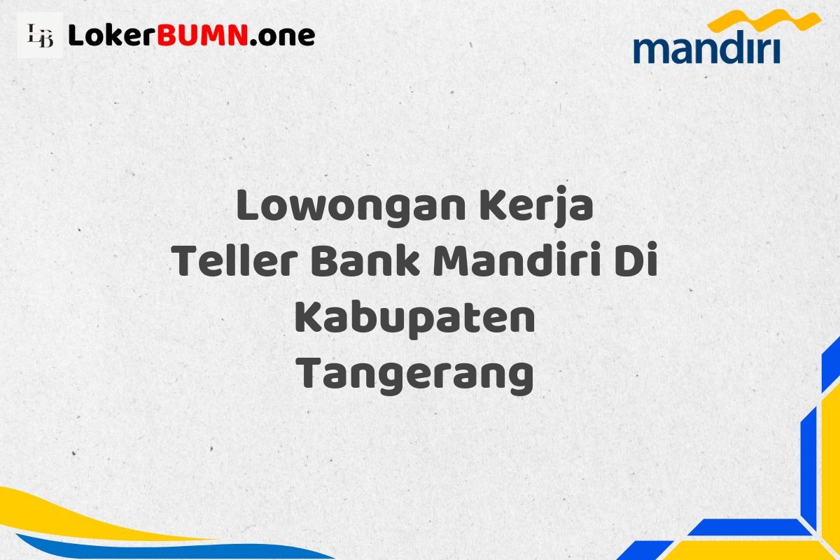 Lowongan Kerja Teller Bank Mandiri Di Kabupaten Tangerang