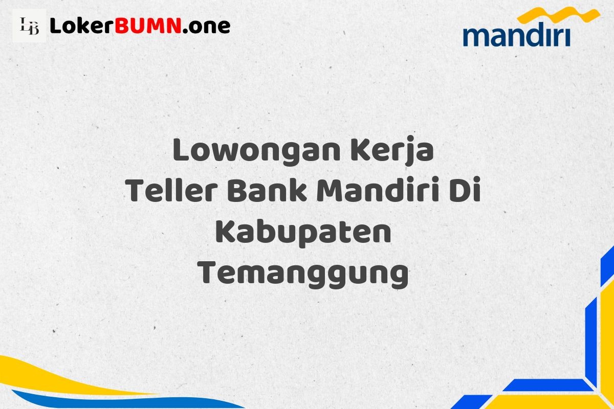 Lowongan Kerja Teller Bank Mandiri Di Kabupaten Temanggung