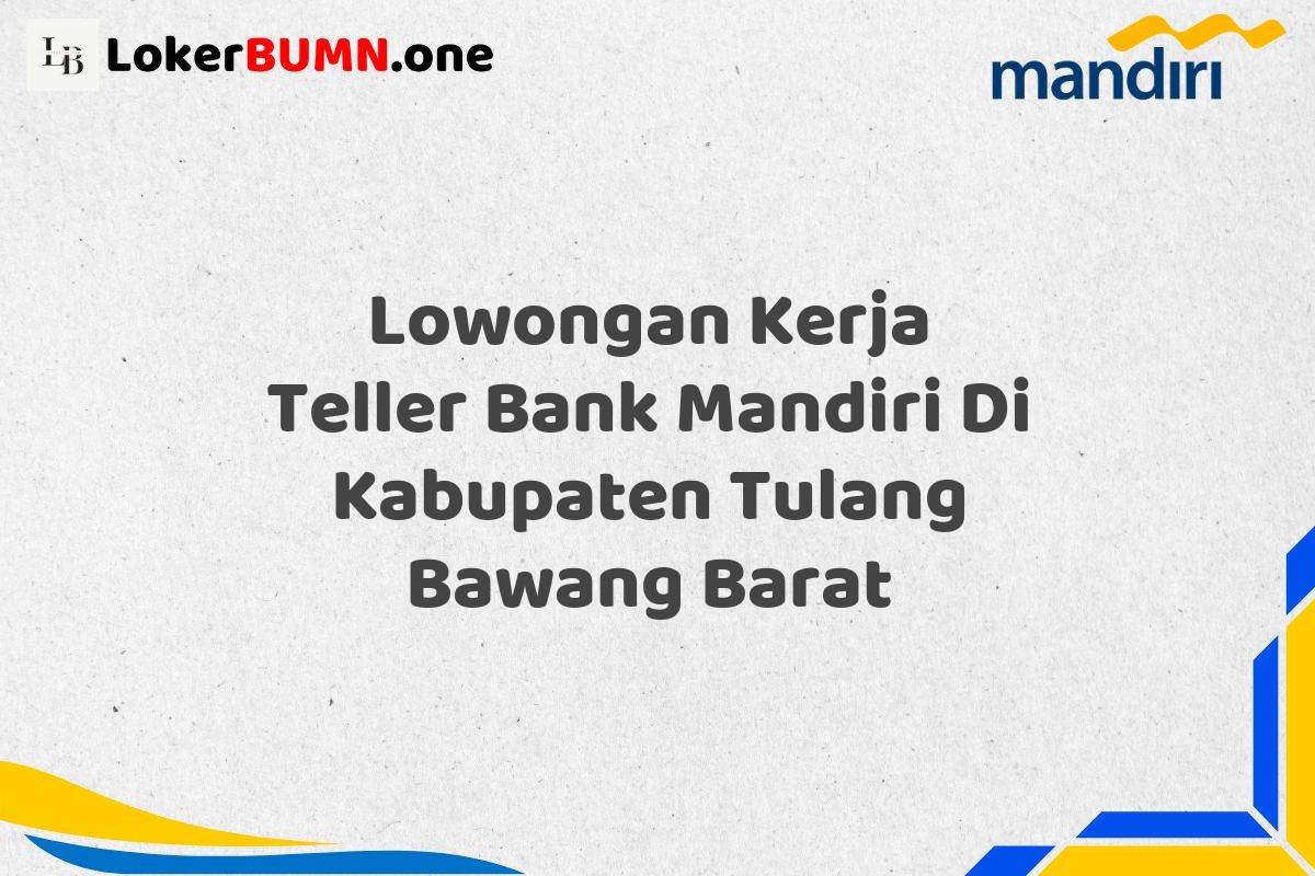 Lowongan Kerja Teller Bank Mandiri Di Kabupaten Tulang Bawang Barat