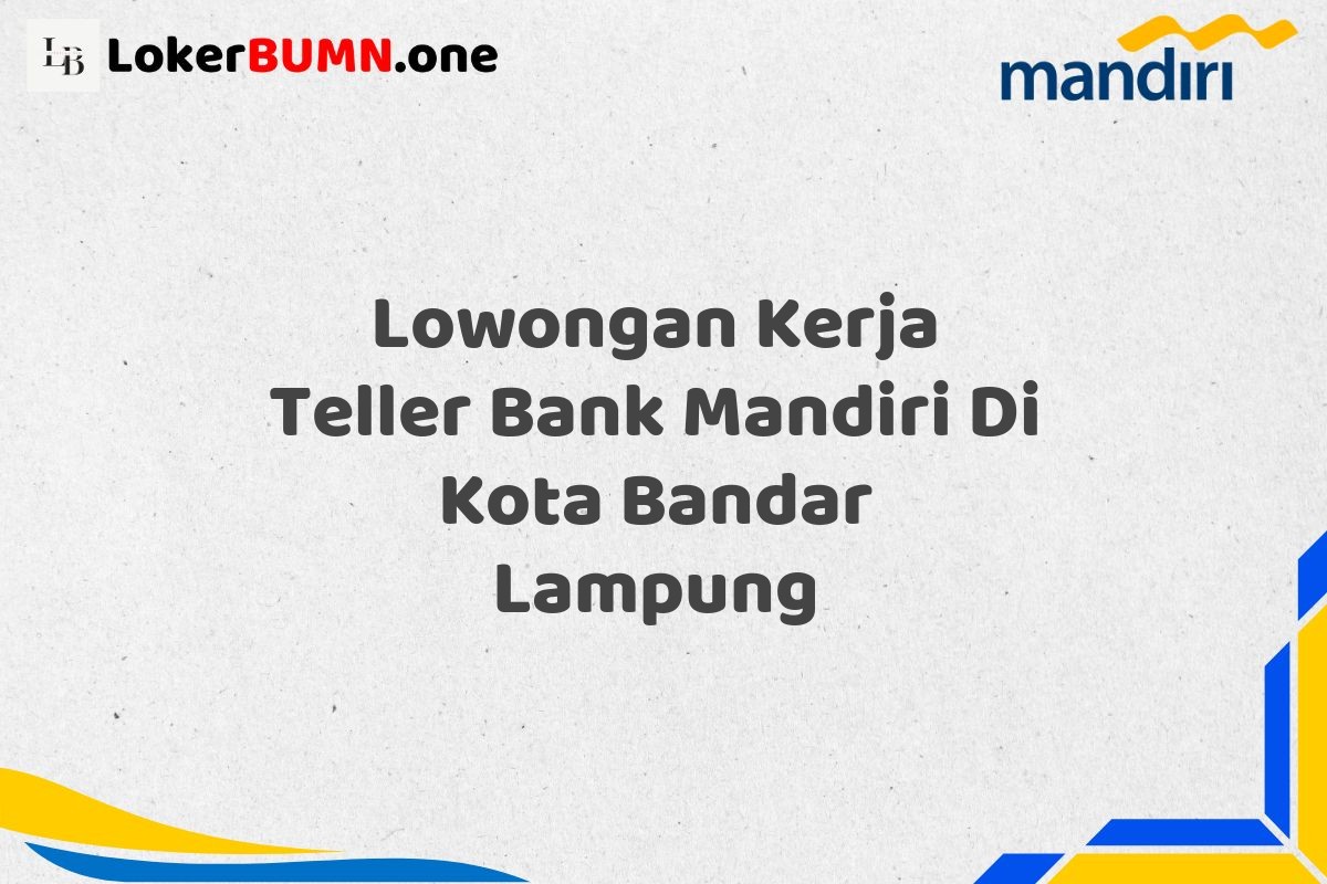 Lowongan Kerja Teller Bank Mandiri Di Kota Bandar Lampung