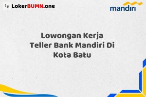 Lowongan Kerja Teller Bank Mandiri Di Kota Batu Tahun 2025 (Ambil Peluang, Daftar Sekarang)