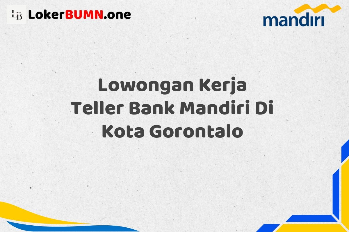 Lowongan Kerja Teller Bank Mandiri Di Kota Gorontalo