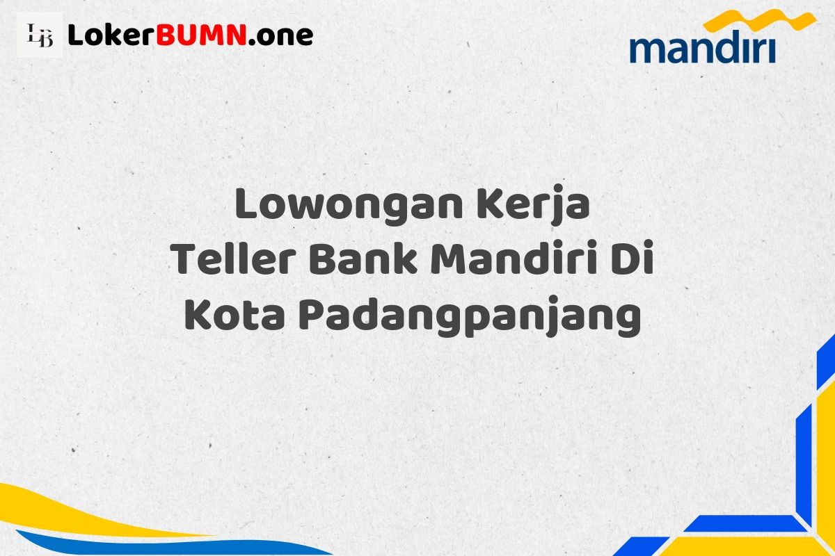 Lowongan Kerja Teller Bank Mandiri Di Kota Padangpanjang