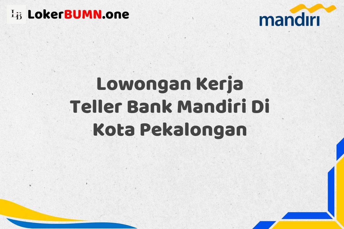 Lowongan Kerja Teller Bank Mandiri Di Kota Pekalongan