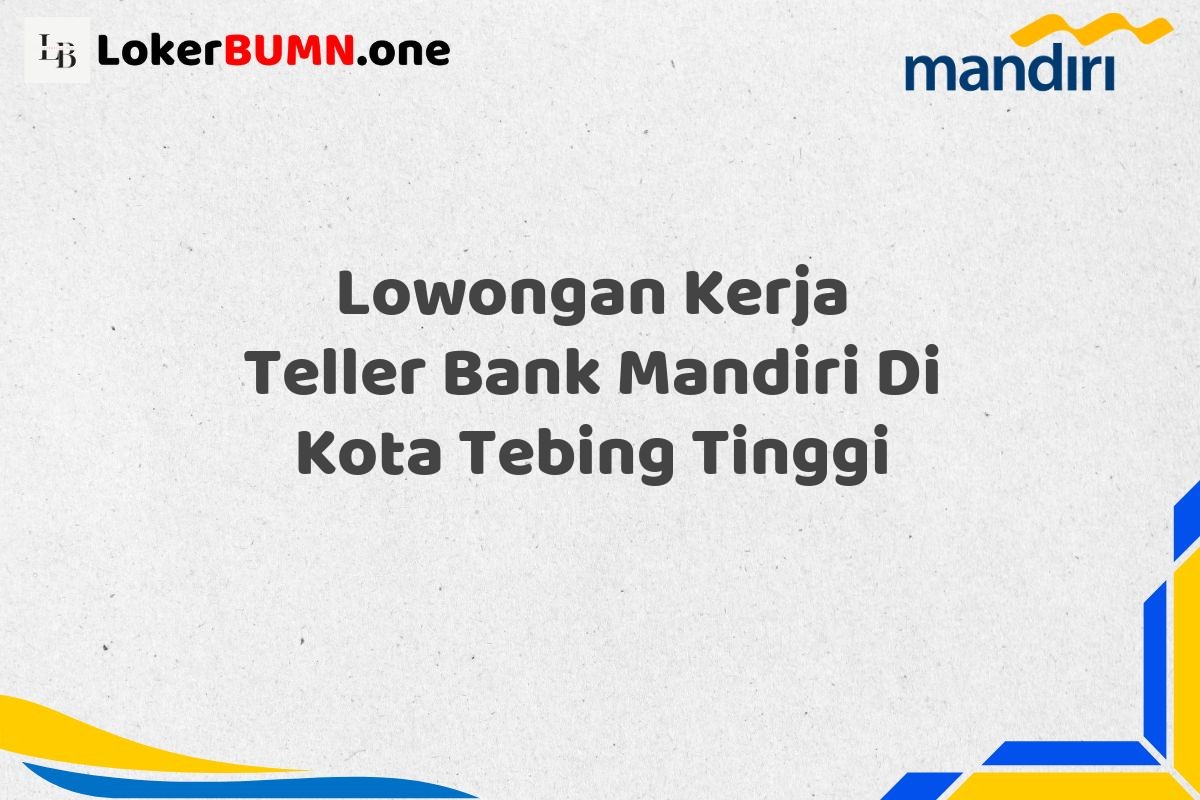 Lowongan Kerja Teller Bank Mandiri Di Kota Tebing Tinggi
