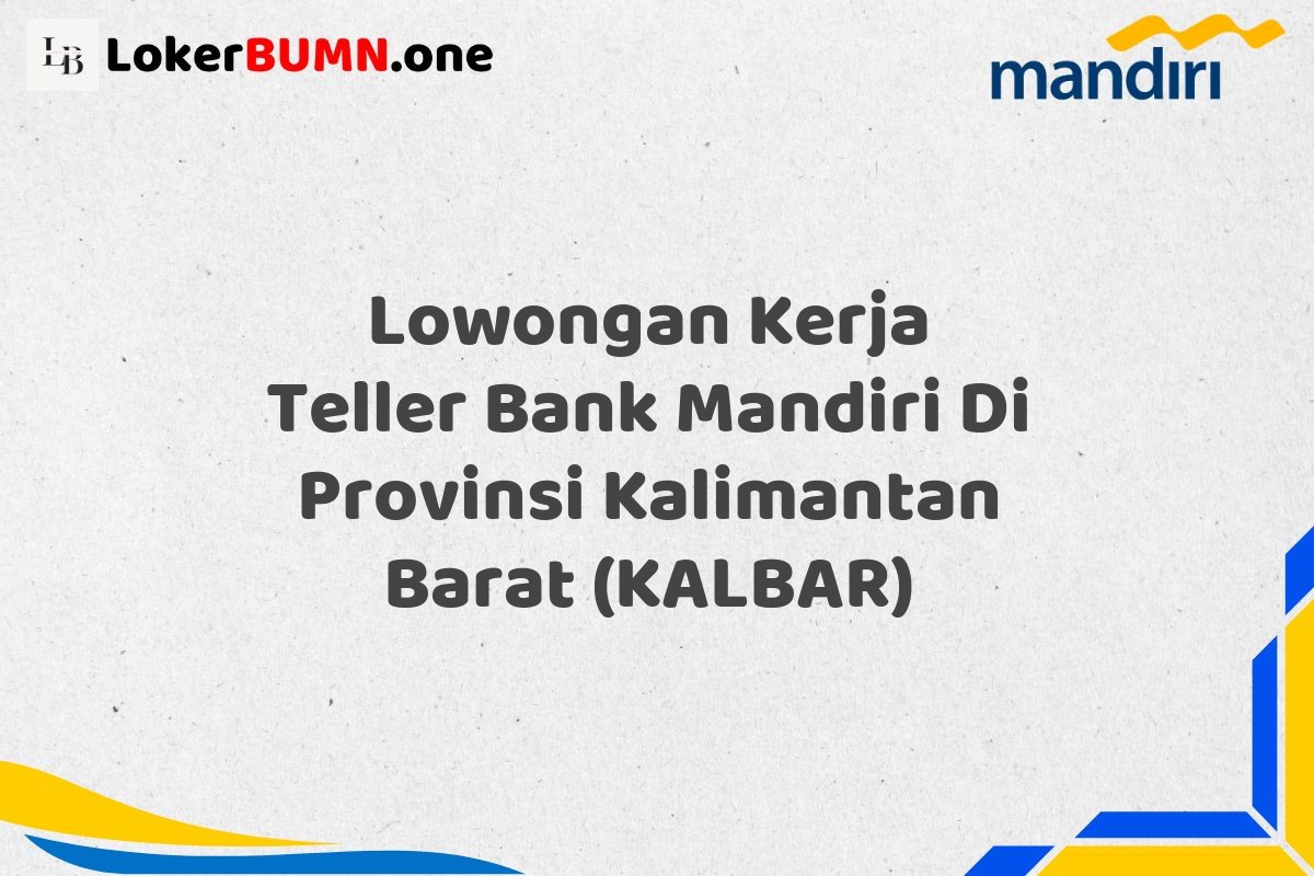 Lowongan Kerja Teller Bank Mandiri Di Provinsi Kalimantan Barat (KALBAR)