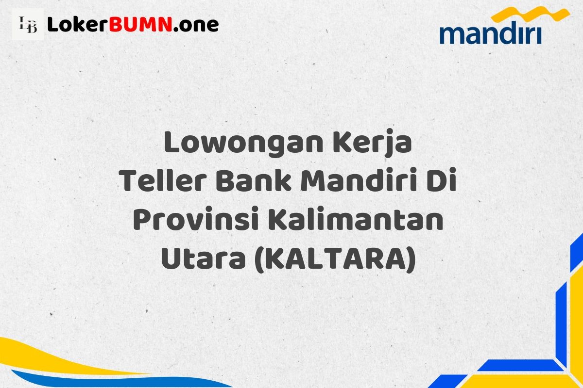 Lowongan Kerja Teller Bank Mandiri Di Provinsi Kalimantan Utara (KALTARA)