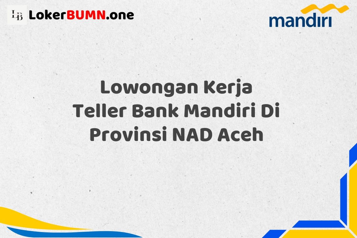 Lowongan Kerja Teller Bank Mandiri Di Provinsi NAD Aceh