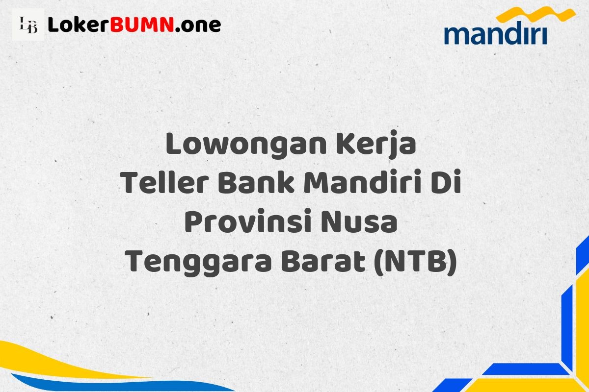 Lowongan Kerja Teller Bank Mandiri Di Provinsi Nusa Tenggara Barat (NTB)