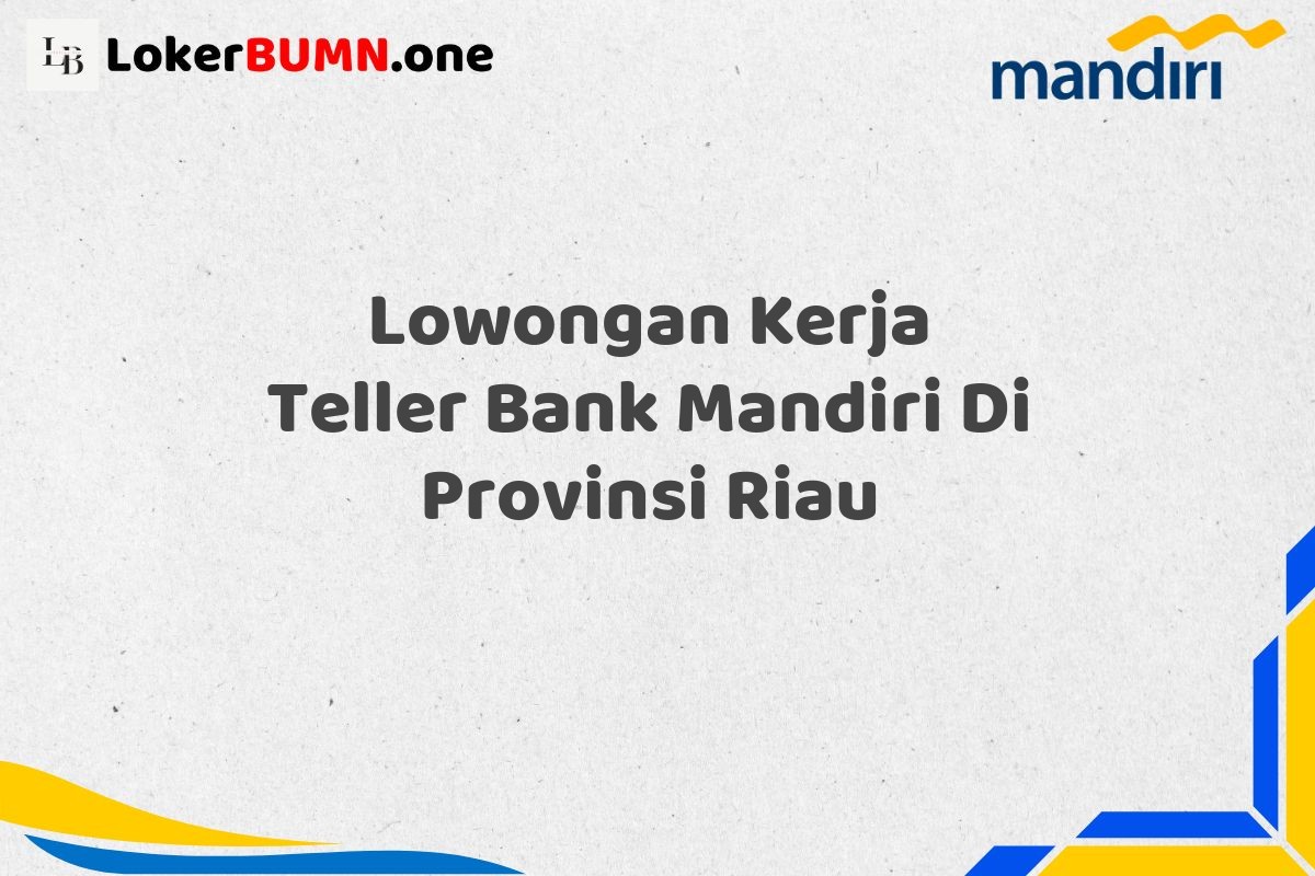 Lowongan Kerja Teller Bank Mandiri Di Provinsi Riau