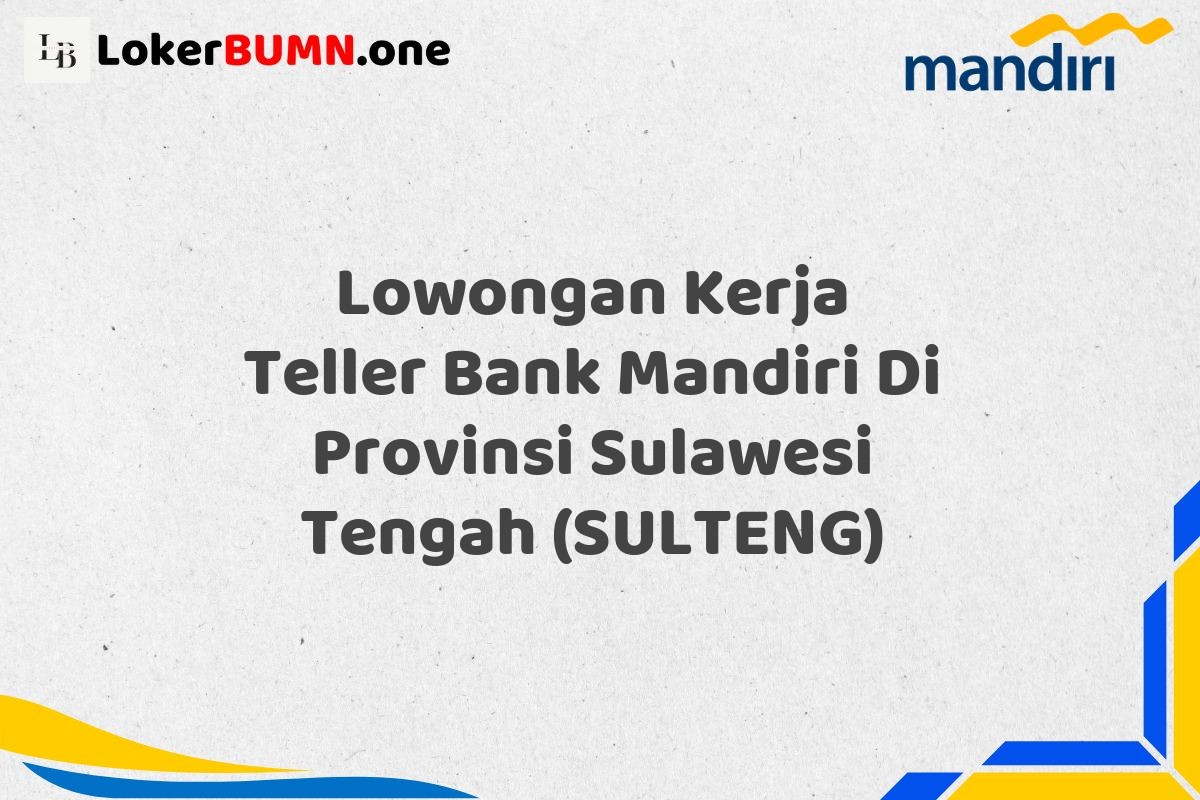 Lowongan Kerja Teller Bank Mandiri Di Provinsi Sulawesi Tengah (SULTENG)