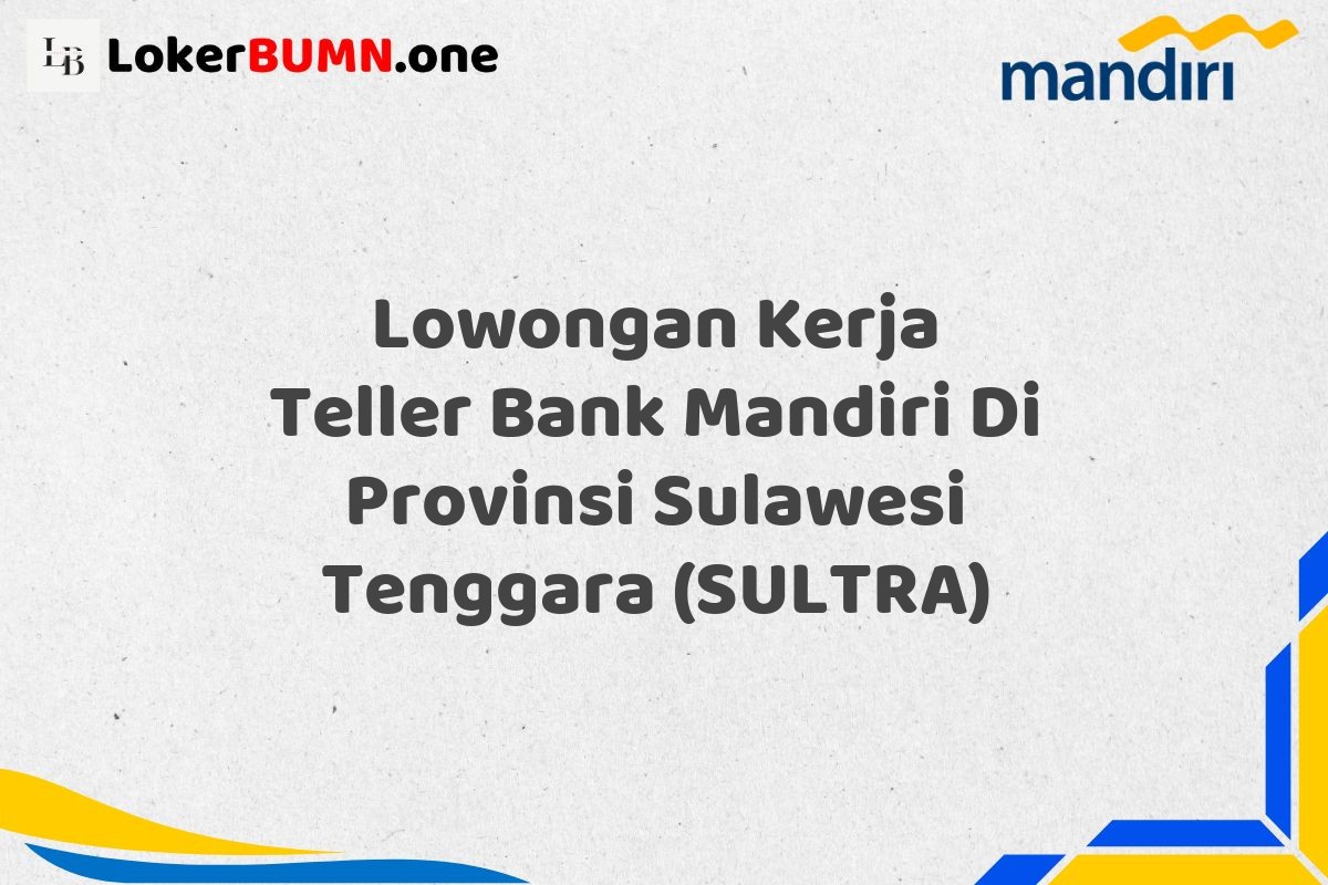 Lowongan Kerja Teller Bank Mandiri Di Provinsi Sulawesi Tenggara (SULTRA)