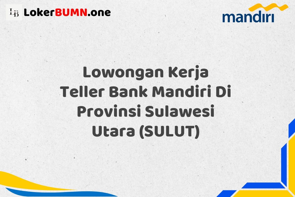 Lowongan Kerja Teller Bank Mandiri Di Provinsi Sulawesi Utara (SULUT)