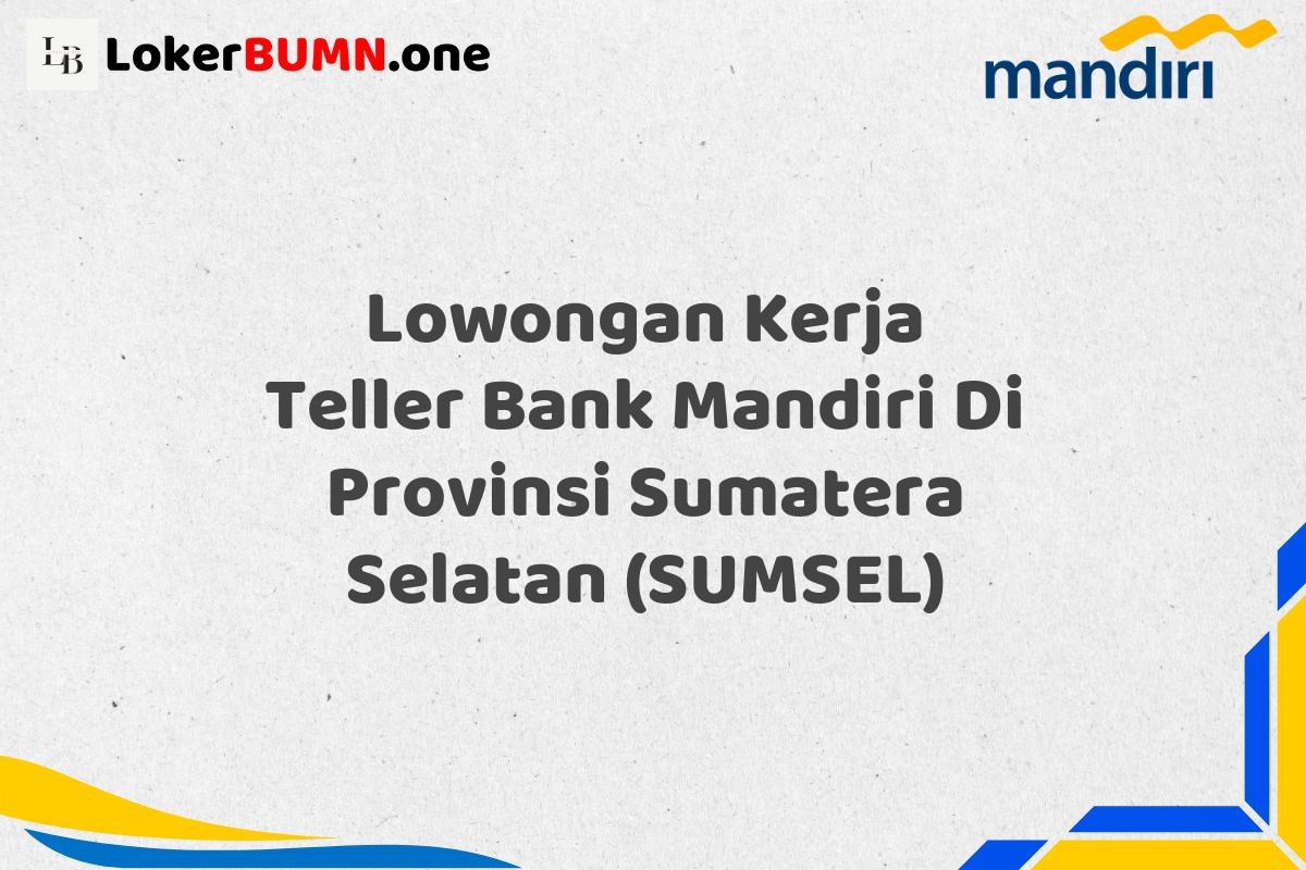 Lowongan Kerja Teller Bank Mandiri Di Provinsi Sumatera Selatan (SUMSEL)