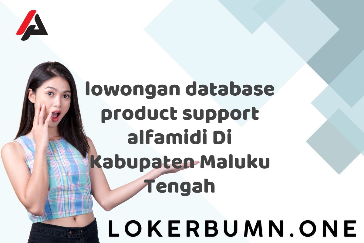 lowongan database product support alfamidi Di Kabupaten Maluku Tengah
