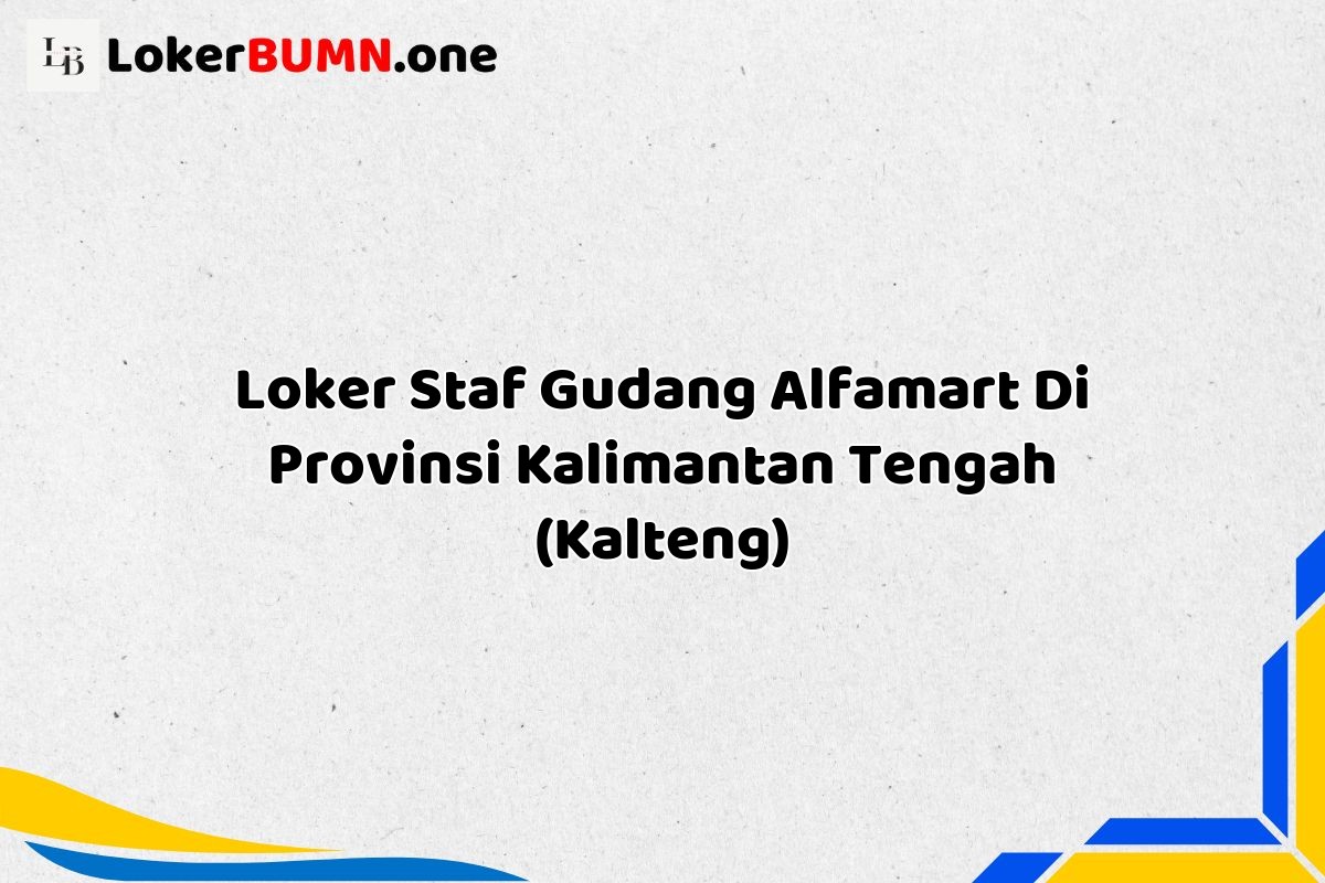 Loker Staf Gudang Alfamart Di Provinsi Kalimantan Tengah (KALTENG)