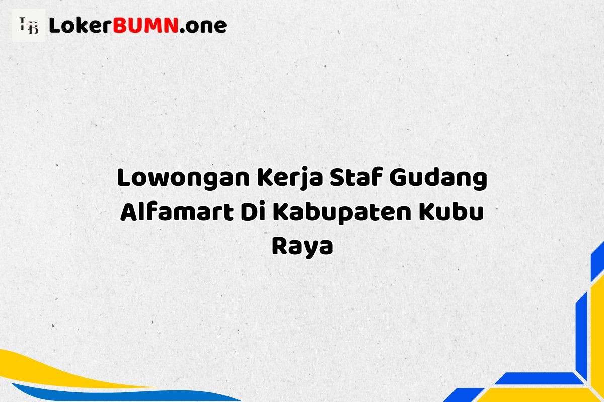 Lowongan Kerja Staf Gudang Alfamart Di Kabupaten Kubu Raya