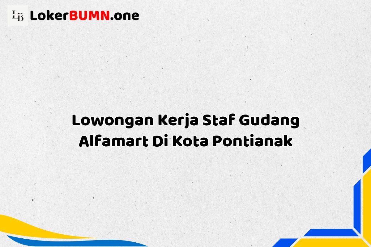 Lowongan Kerja Staf Gudang Alfamart Di Kota Pontianak