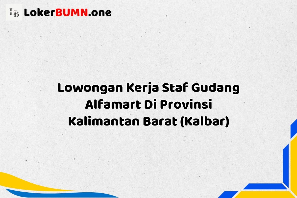 Lowongan Kerja Staf Gudang Alfamart Di Provinsi Kalimantan Barat (KALBAR)