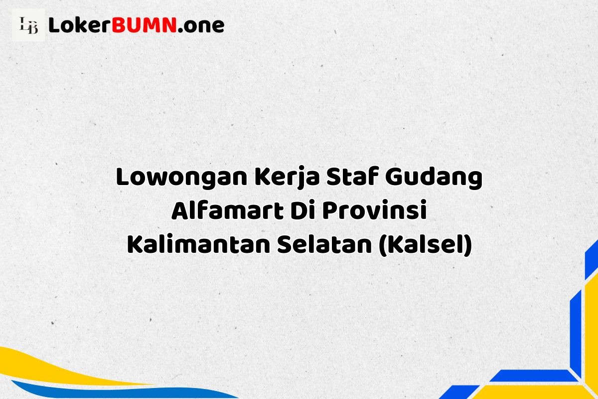Lowongan Kerja Staf Gudang Alfamart Di Provinsi Kalimantan Selatan (KALSEL)