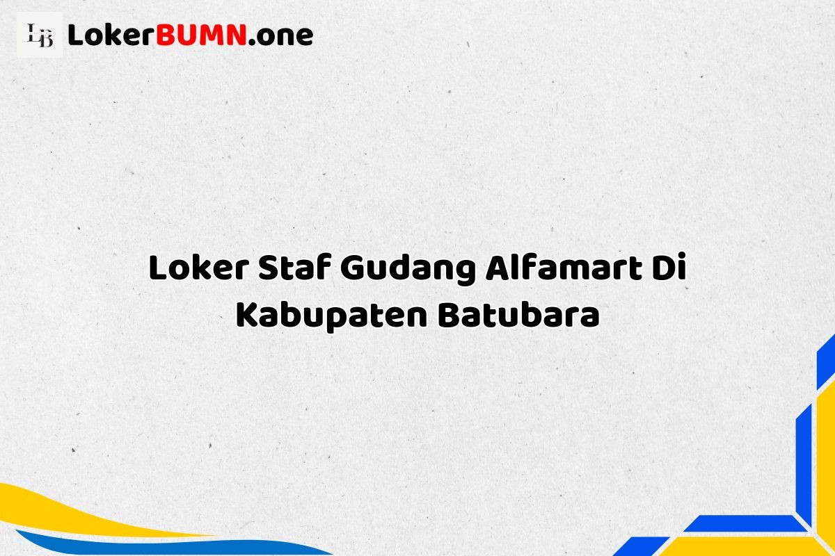 Loker Staf Gudang Alfamart Di Kabupaten Batubara