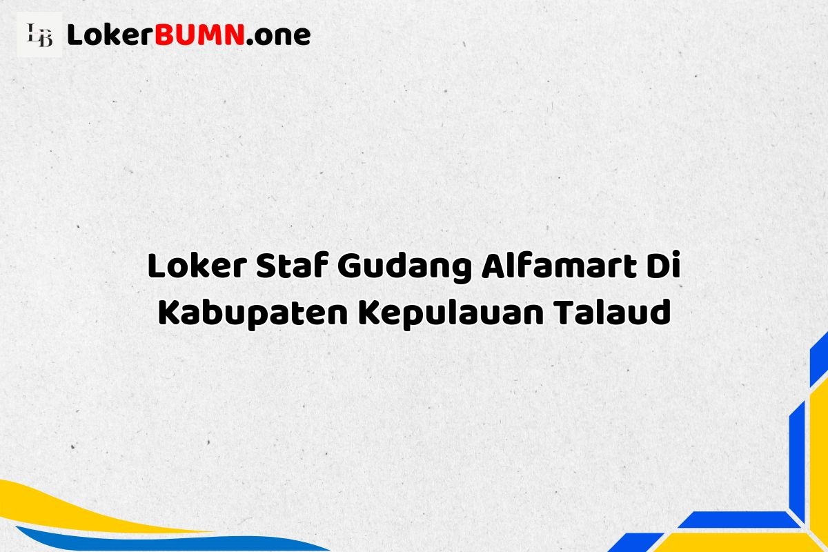 Loker Staf Gudang Alfamart Di Kabupaten Kepulauan Talaud