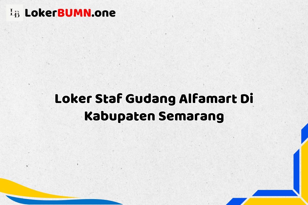 Loker Staf Gudang Alfamart Di Kabupaten Semarang