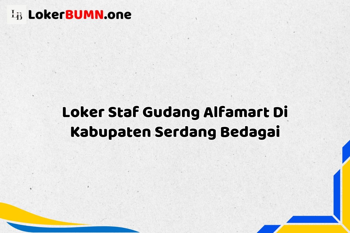 Loker Staf Gudang Alfamart Di Kabupaten Serdang Bedagai