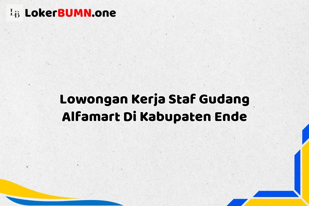 Lowongan Kerja Staf Gudang Alfamart Di Kabupaten Ende