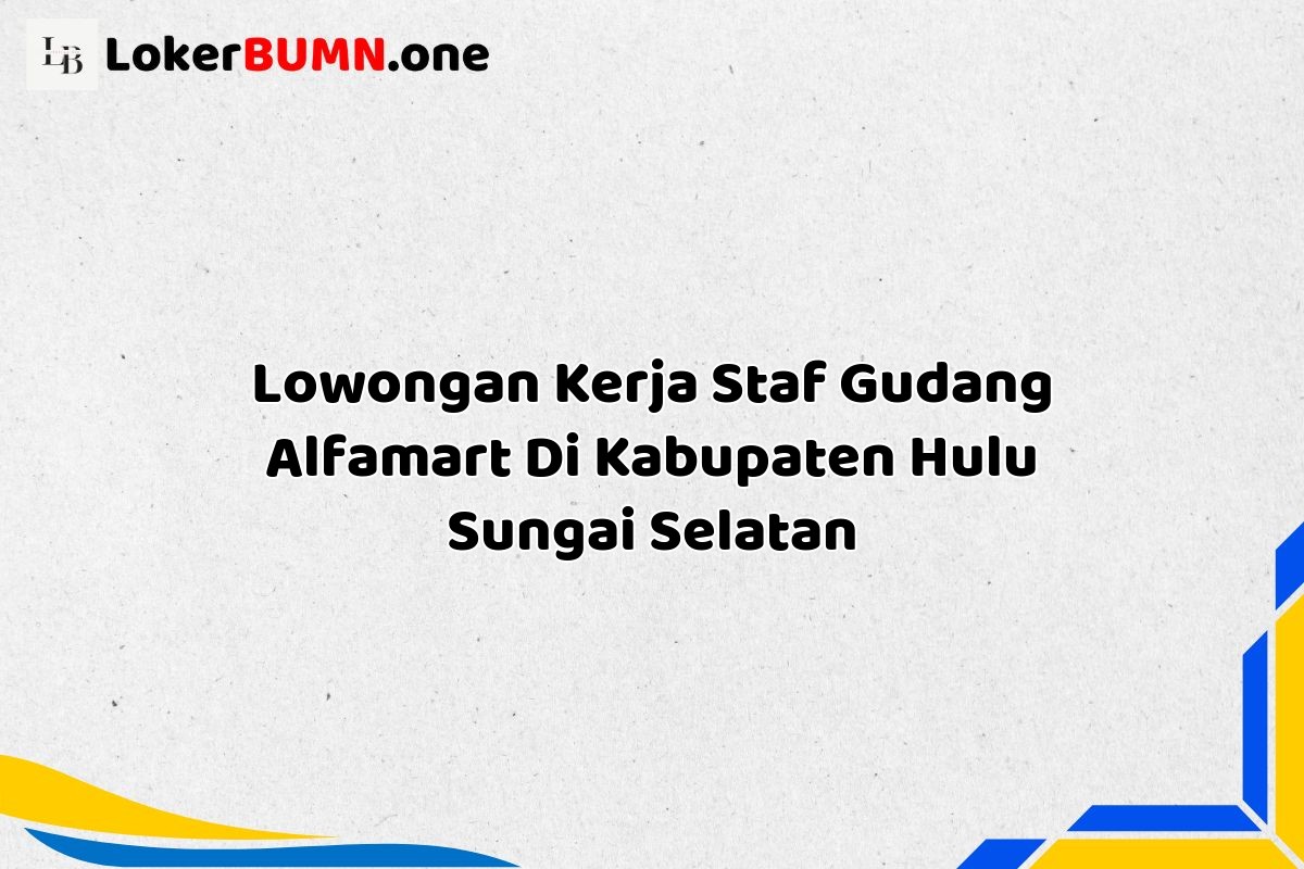 Lowongan Kerja Staf Gudang Alfamart Di Kabupaten Hulu Sungai Selatan