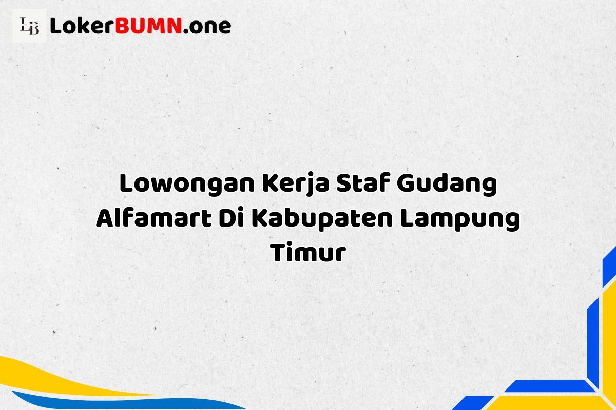 Lowongan Kerja Staf Gudang Alfamart Di Kabupaten Lampung Timur